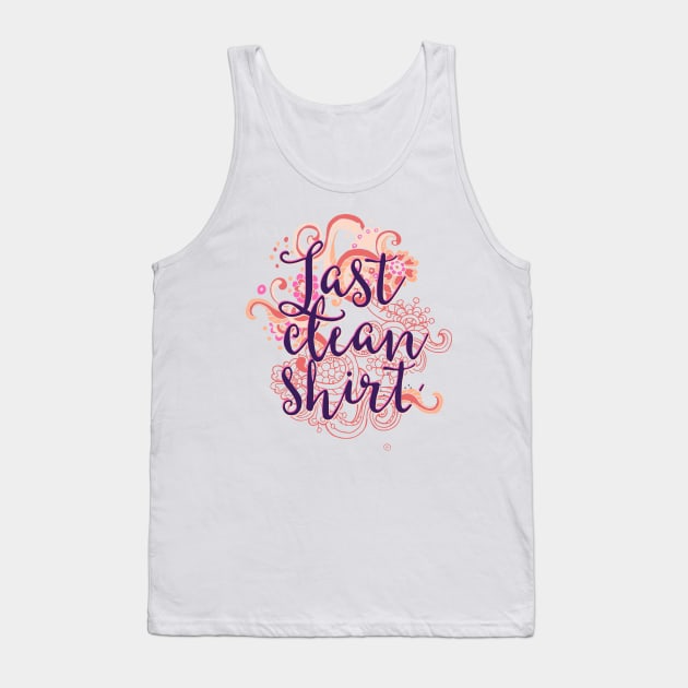 Last Clean Shirt Tank Top by CoffeeandTeas